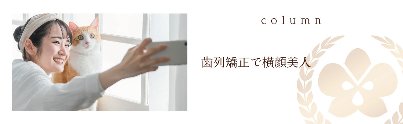 歯列矯正で横顔美人！ 矯正コラム